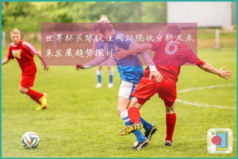 世界杯买球投注网站现状分析及未来发展趋势探讨