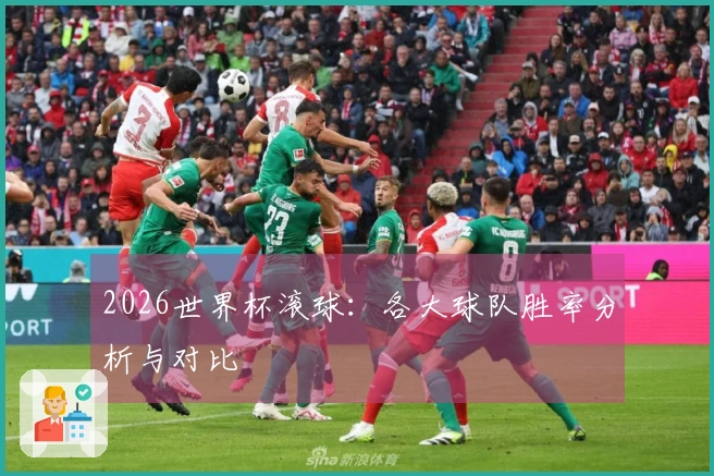 2026世界杯滚球：各大球队胜率分析与对比