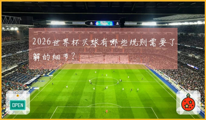 2026世界杯买球有哪些规则需要了解的细节？